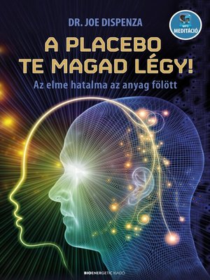 cover image of A placebo te magad légy! – Az elme hatalma az anyag fölött